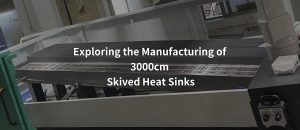 Exploring-the-Manufacturing-of-3000cm-Skived-Heat-Sinks